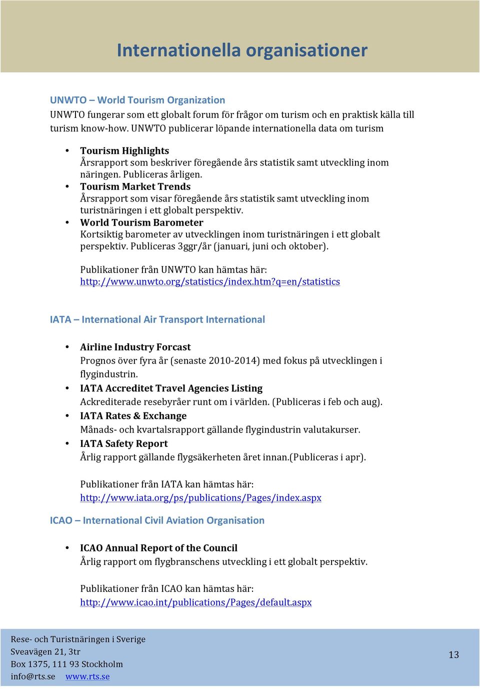 Tourism Market Trends Årsrapport som visar föregående års statistik samt utveckling inom turistnäringen i ett globalt perspektiv.