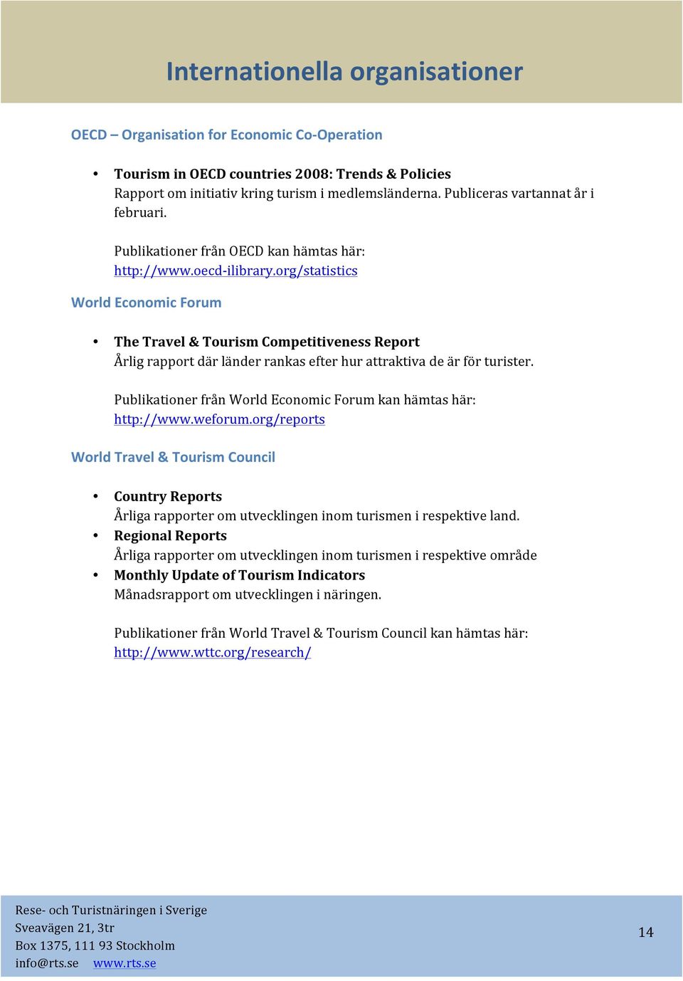 org/statistics World Economic Forum The Travel & Tourism Competitiveness Report Årlig rapport där länder rankas efter hur attraktiva de är för turister.