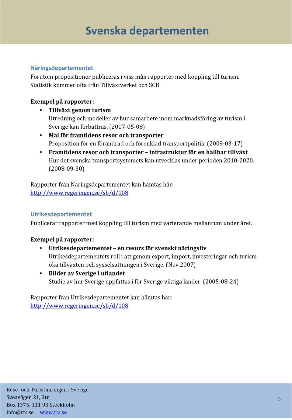 (007-05- 08) Mål för framtidens resor och transporter Proposition för en förändrad och förenklad transportpolitik.