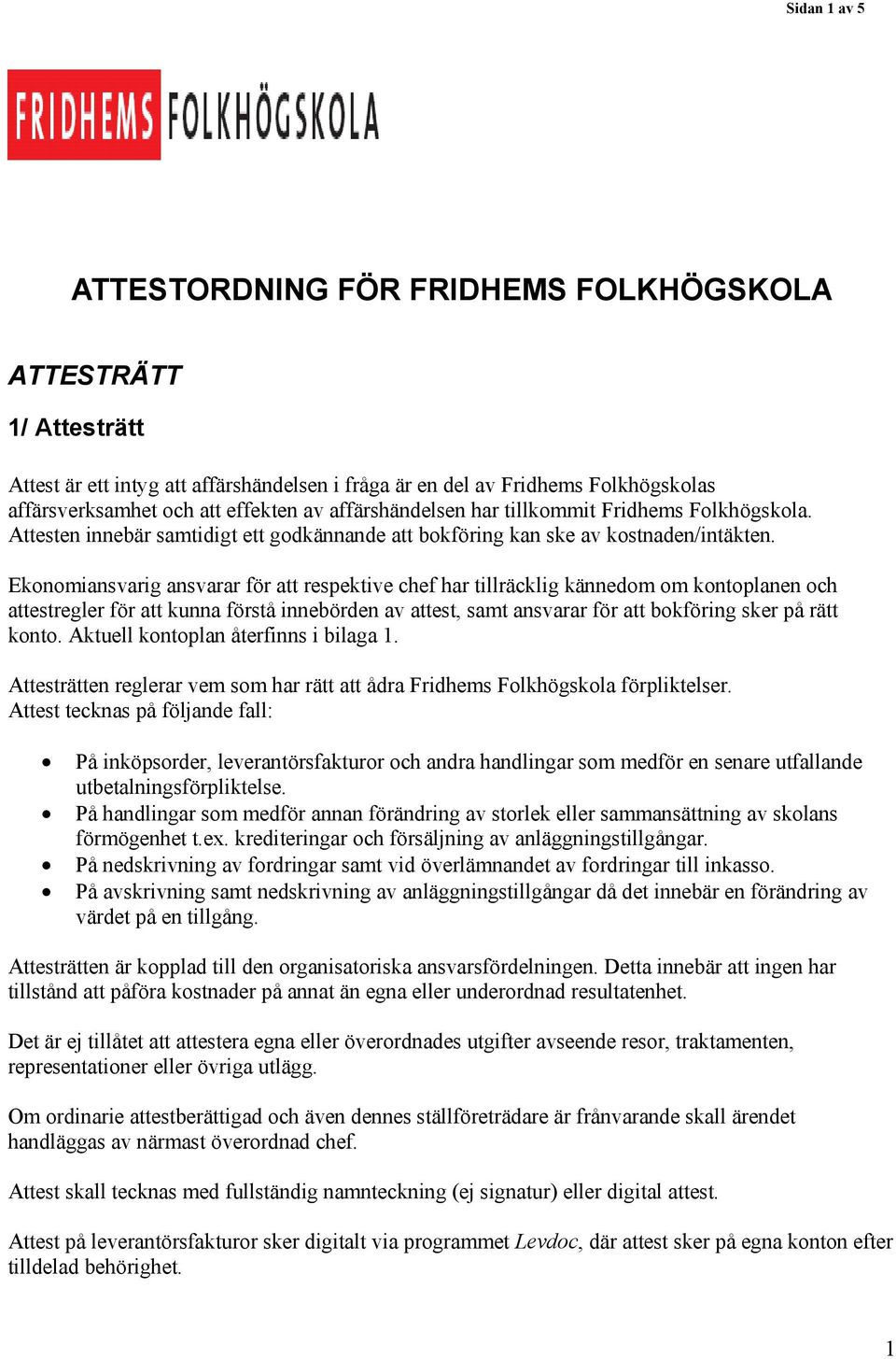 Ekonomiansvarig ansvarar för att respektive chef har tillräcklig kännedom om kontoplanen och attestregler för att kunna förstå innebörden av attest, samt ansvarar för att bokföring sker på rätt konto.