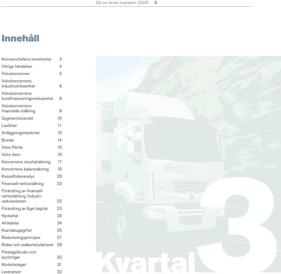 Koncernens resultaträkning 17 Koncernens balansräkning 19 Kvartal3 Kassaflödesanalys 20 Finansiell nettoställning 22 av finansiell nettoställning, Industriverksamheten 23