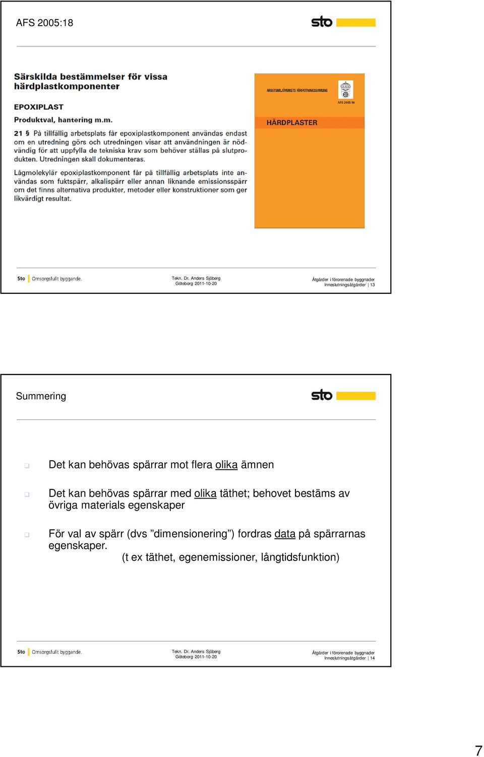 materials egenskaper För val av spärr (dvs dimensionering ) fordras data på