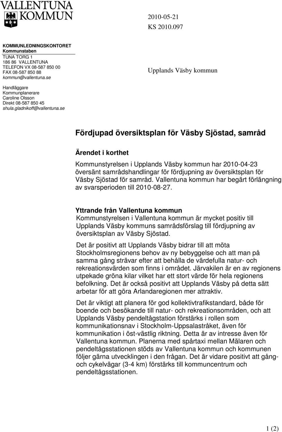 se Fördjupad översiktsplan för Väsby Sjöstad, samråd Ärendet i korthet Kommunstyrelsen i Upplands Väsby kommun har 2010-04-23 översänt samrådshandlingar för fördjupning av översiktsplan för Väsby