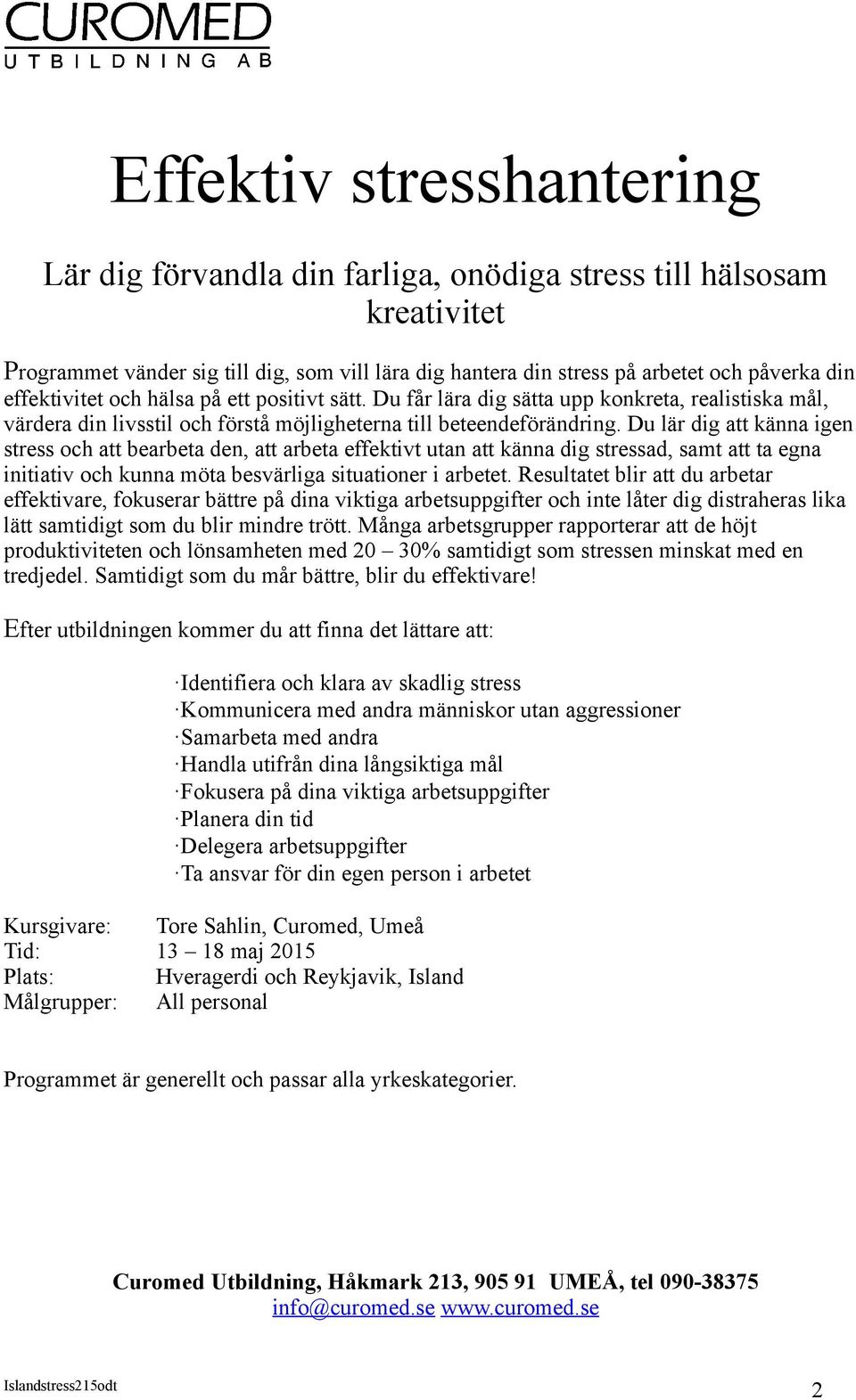 Du lär dig att känna igen stress och att bearbeta den, att arbeta effektivt utan att känna dig stressad, samt att ta egna initiativ och kunna möta besvärliga situationer i arbetet.