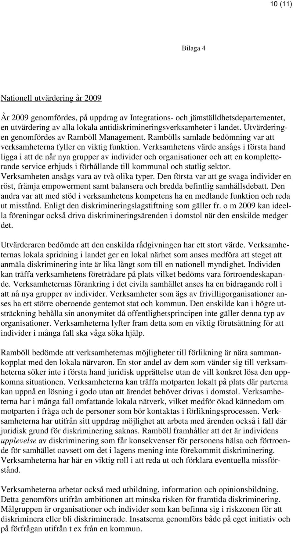 Verksamhetens värde ansågs i första hand ligga i att de når nya grupper av individer och organisationer och att en kompletterande service erbjuds i förhållande till kommunal och statlig sektor.