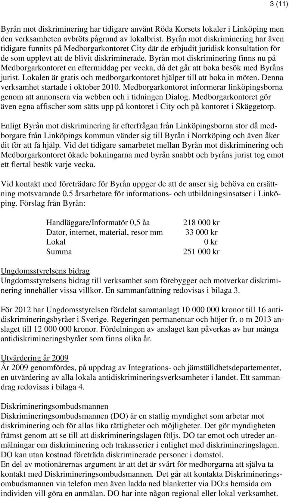 Byrån mot diskriminering finns nu på Medborgarkontoret en eftermiddag per vecka, då det går att boka besök med Byråns jurist. Lokalen är gratis och medborgarkontoret hjälper till att boka in möten.