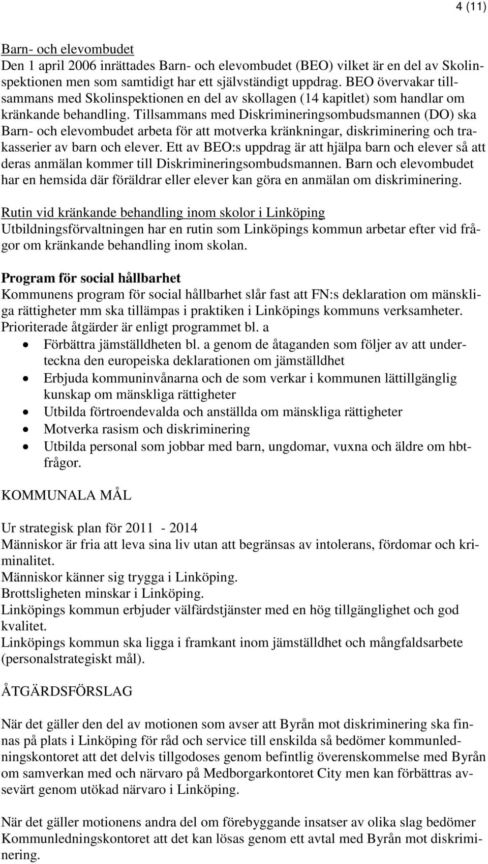 Tillsammans med Diskrimineringsombudsmannen (DO) ska Barn- och elevombudet arbeta för att motverka kränkningar, diskriminering och trakasserier av barn och elever.