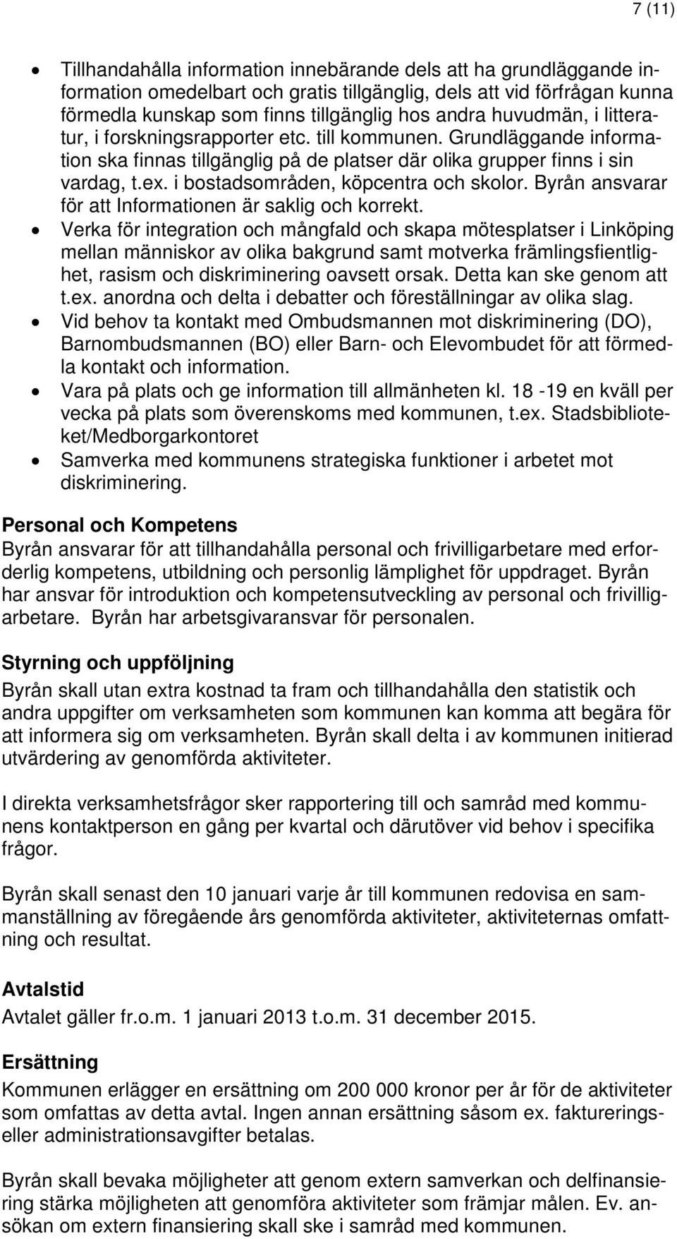 i bostadsområden, köpcentra och skolor. Byrån ansvarar för att Informationen är saklig och korrekt.