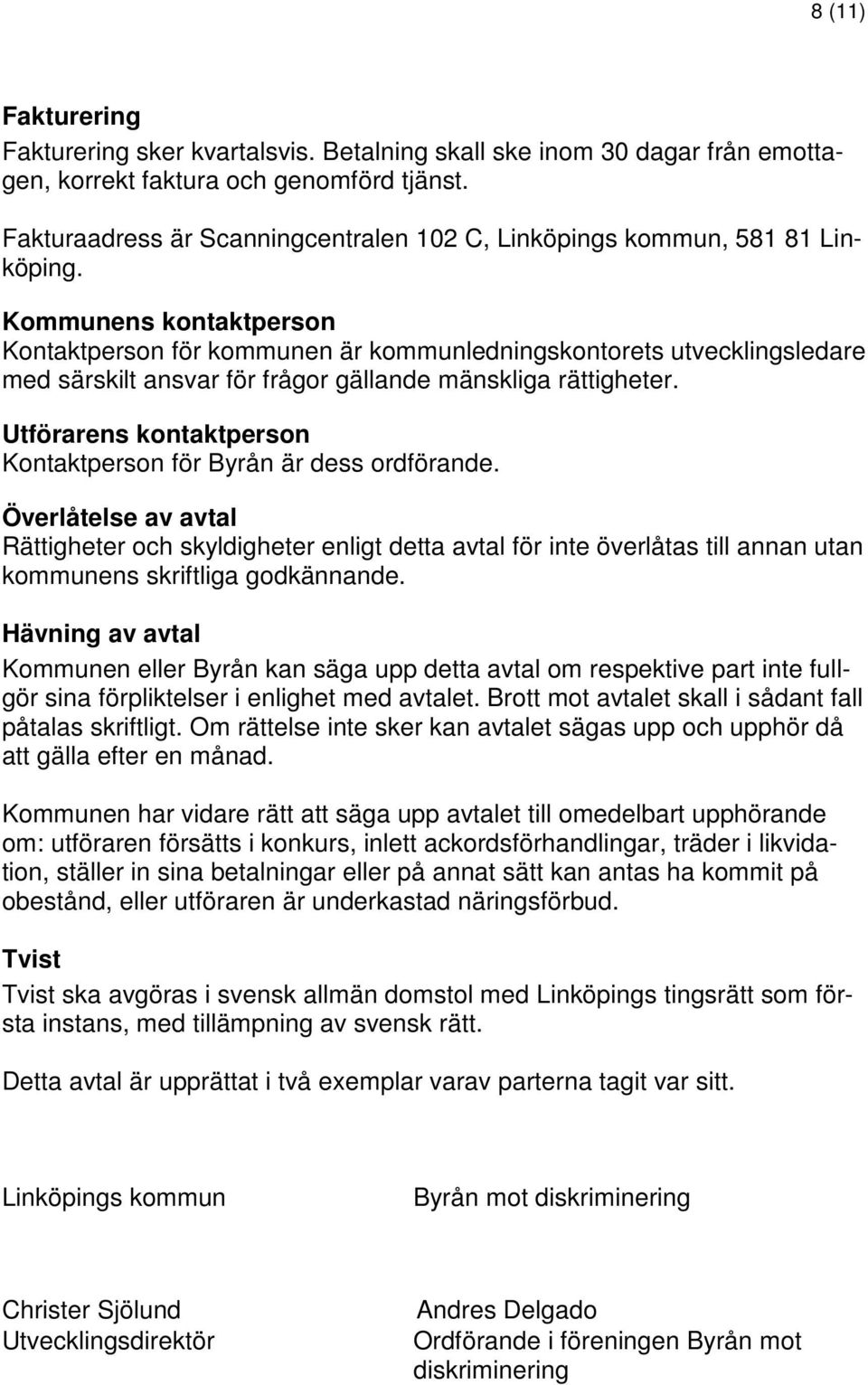 Kommunens kontaktperson Kontaktperson för kommunen är kommunledningskontorets utvecklingsledare med särskilt ansvar för frågor gällande mänskliga rättigheter.