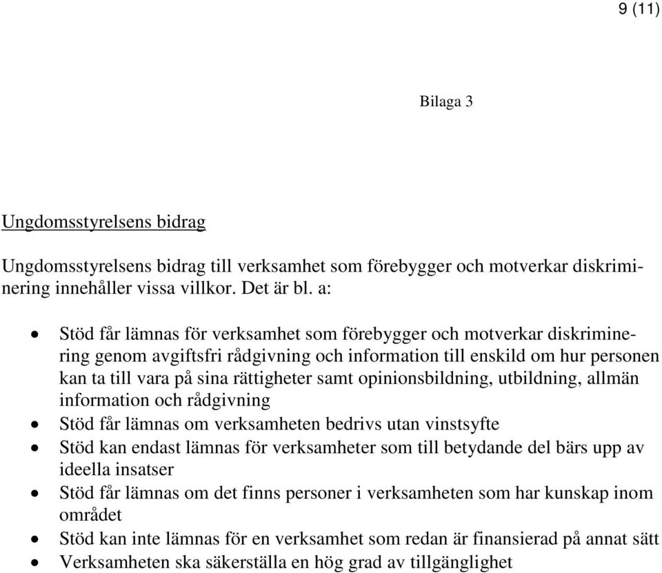 opinionsbildning, utbildning, allmän information och rådgivning Stöd får lämnas om verksamheten bedrivs utan vinstsyfte Stöd kan endast lämnas för verksamheter som till betydande del bärs upp av