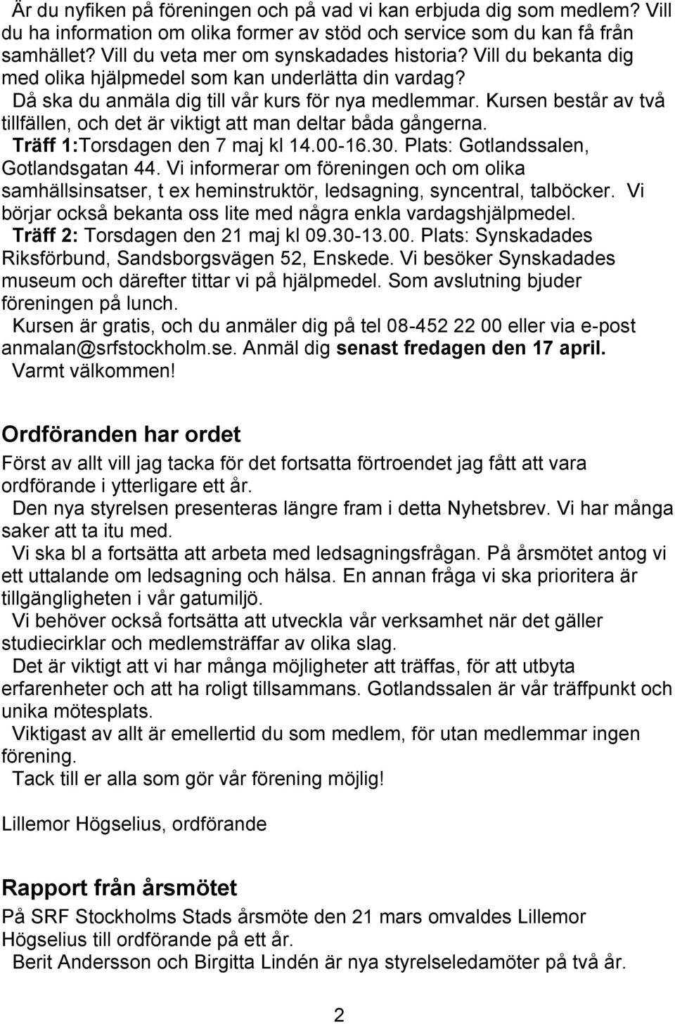 Kursen består av två tillfällen, och det är viktigt att man deltar båda gångerna. Träff 1:Torsdagen den 7 maj kl 14.00-16.30. Plats: Gotlandssalen, Gotlandsgatan 44.