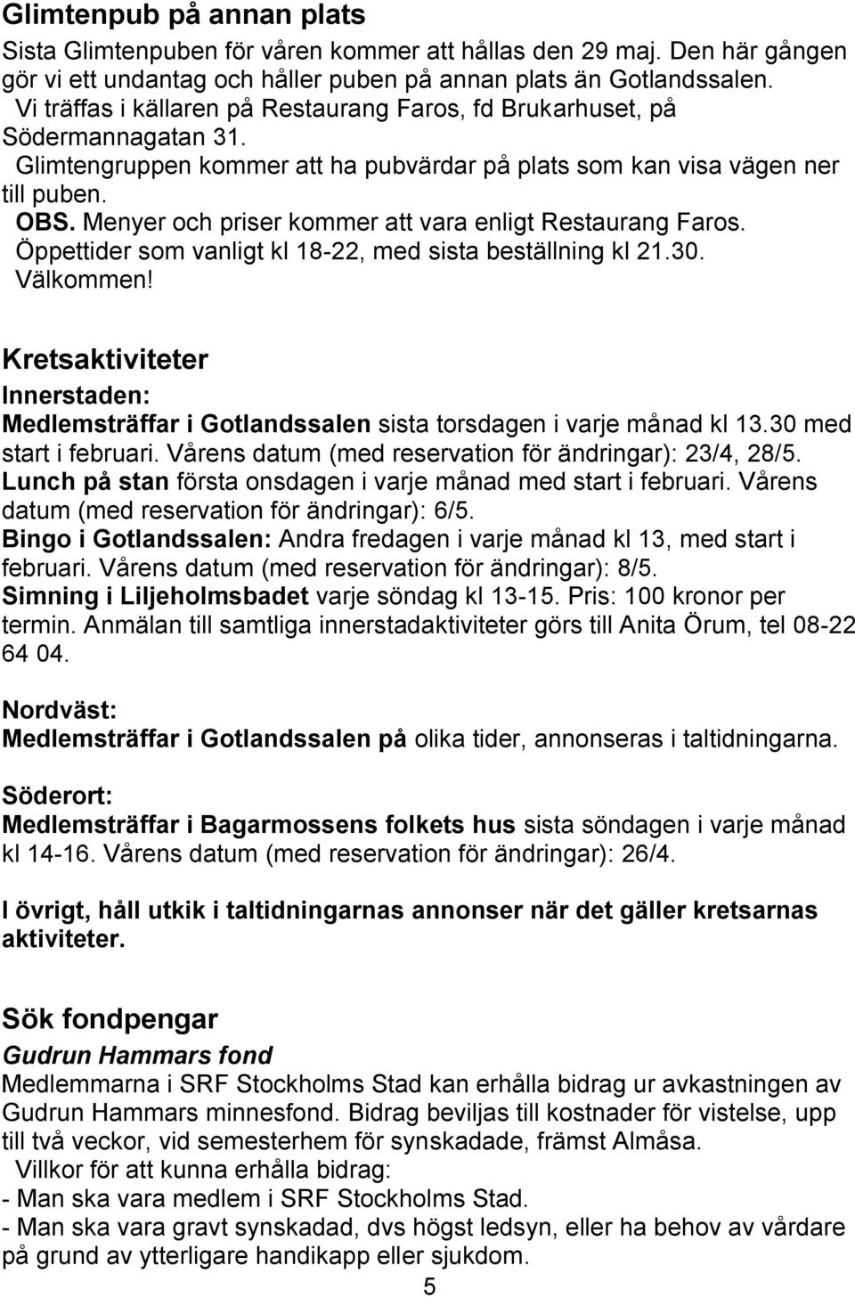 Menyer och priser kommer att vara enligt Restaurang Faros. Öppettider som vanligt kl 18-22, med sista beställning kl 21.30. Välkommen!