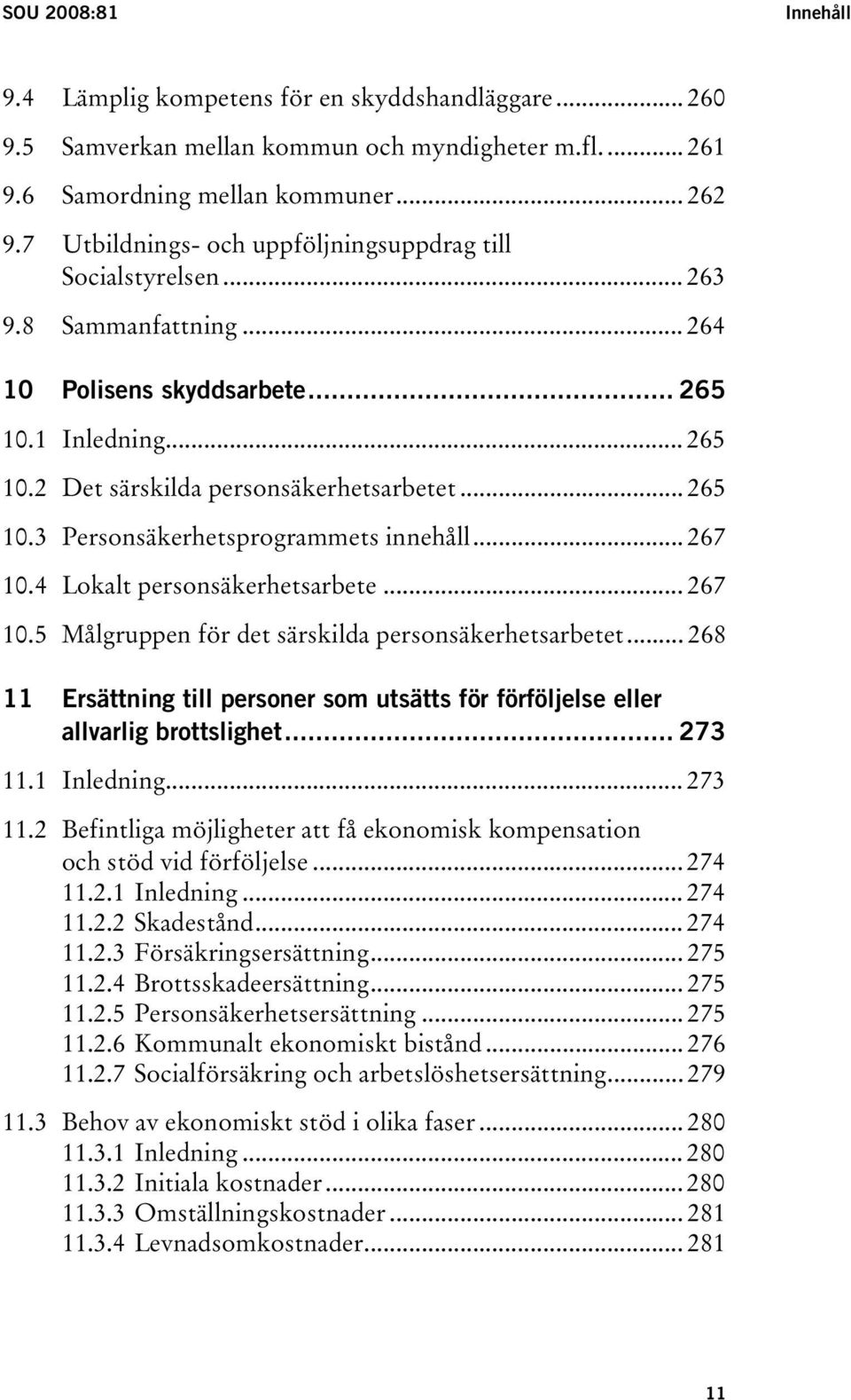 .. 267 10.4 Lokalt personsäkerhetsarbete... 267 10.5 Målgruppen för det särskilda personsäkerhetsarbetet... 268 11 Ersättning till personer som utsätts för förföljelse eller allvarlig brottslighet.