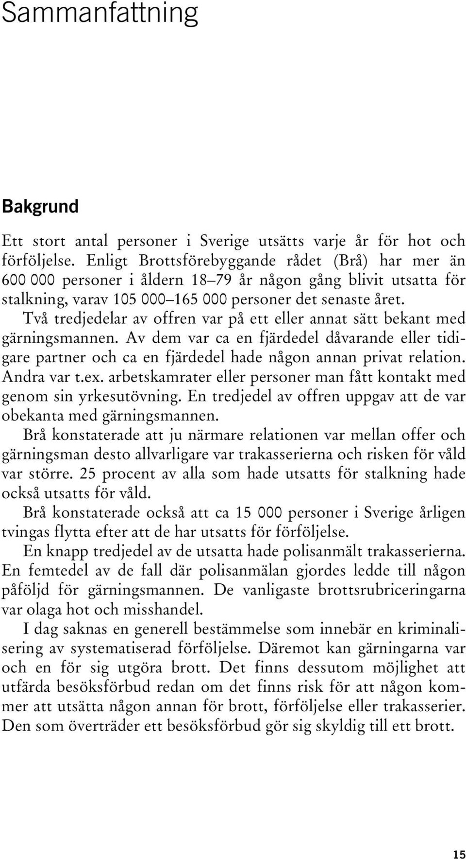 Två tredjedelar av offren var på ett eller annat sätt bekant med gärningsmannen. Av dem var ca en fjärdedel dåvarande eller tidigare partner och ca en fjärdedel hade någon annan privat relation.