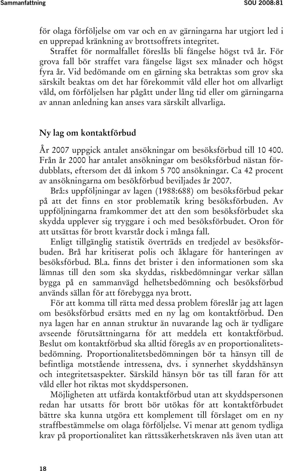 Vid bedömande om en gärning ska betraktas som grov ska särskilt beaktas om det har förekommit våld eller hot om allvarligt våld, om förföljelsen har pågått under lång tid eller om gärningarna av