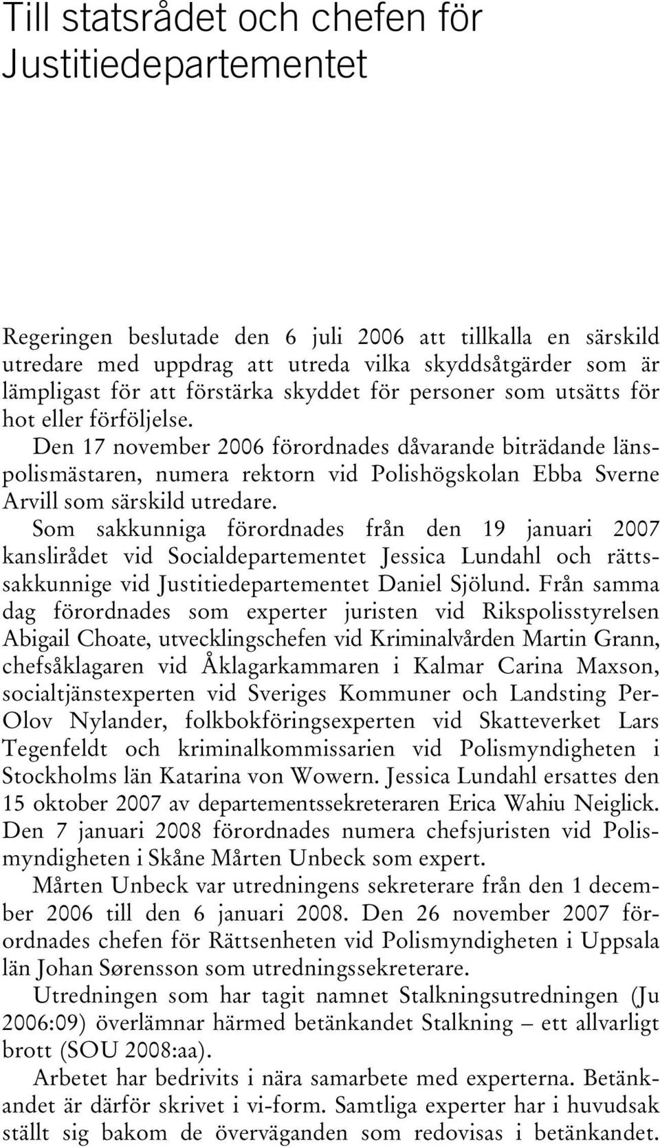 Den 17 november 2006 förordnades dåvarande biträdande länspolismästaren, numera rektorn vid Polishögskolan Ebba Sverne Arvill som särskild utredare.