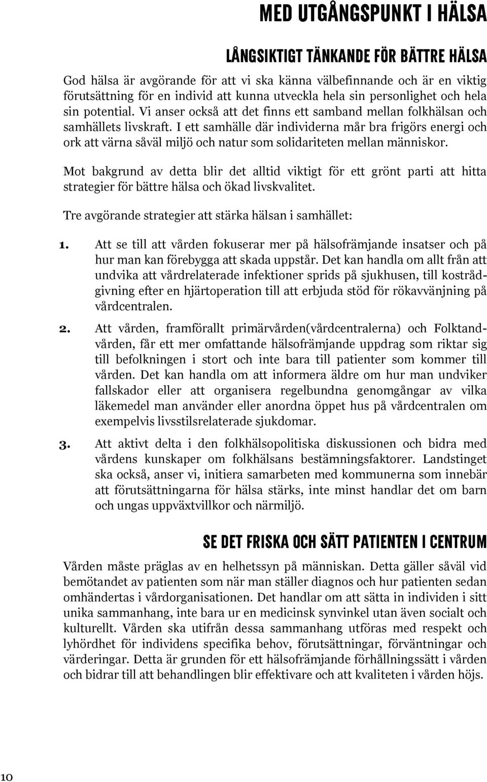 I ett samhälle där individerna mår bra frigörs energi och ork att värna såväl miljö och natur som solidariteten mellan människor.