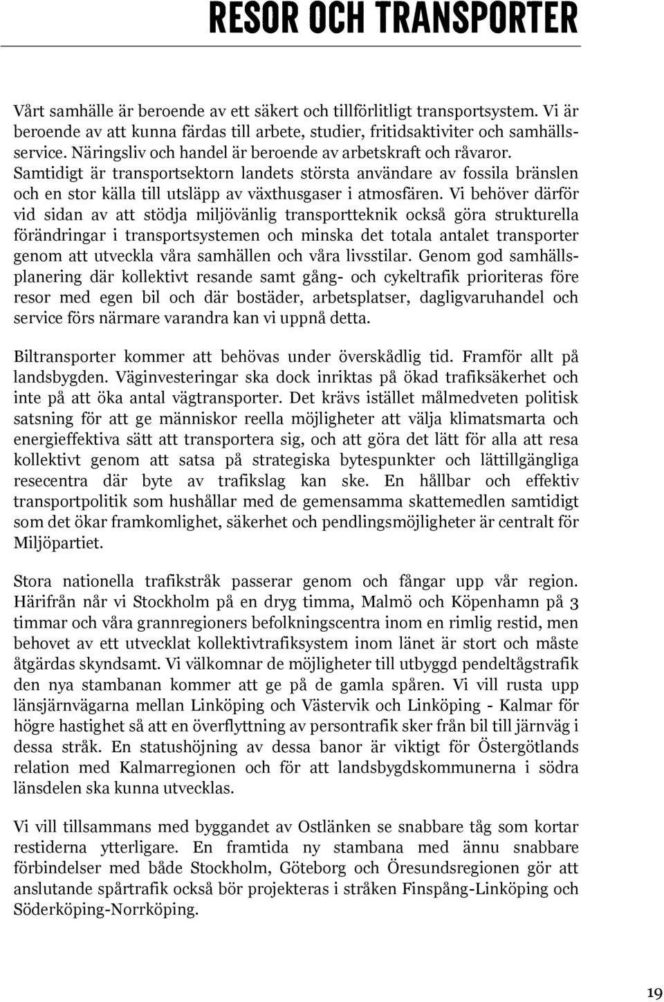 Vi behöver därför vid sidan av att stödja miljövänlig transportteknik också göra strukturella förändringar i transportsystemen och minska det totala antalet transporter genom att utveckla våra