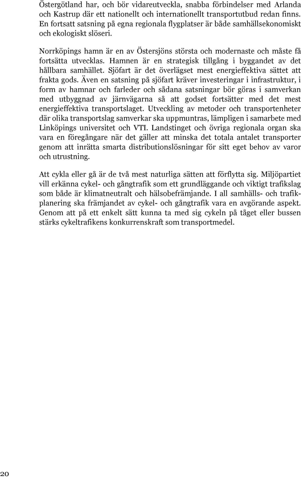 Hamnen är en strategisk tillgång i byggandet av det hållbara samhället. Sjöfart är det överlägset mest energieffektiva sättet att frakta gods.