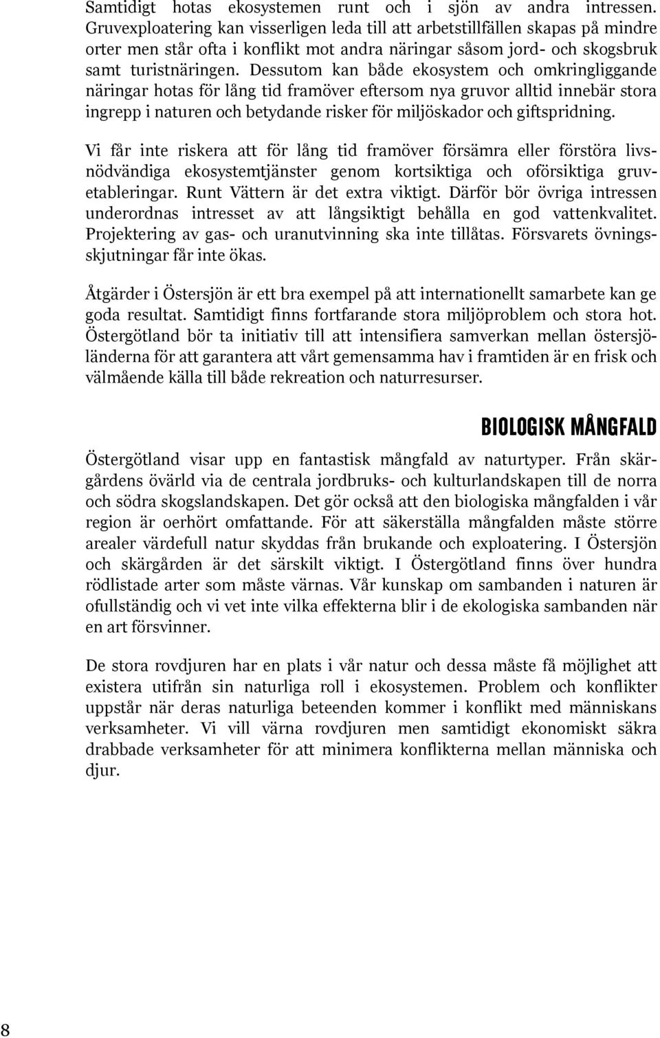 Dessutom kan både ekosystem och omkringliggande näringar hotas för lång tid framöver eftersom nya gruvor alltid innebär stora ingrepp i naturen och betydande risker för miljöskador och giftspridning.