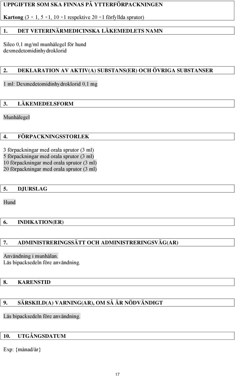 DEKLARATION AV AKTIV(A) SUBSTANS(ER) OCH ÖVRIGA SUBSTANSER 1 ml: Dexmedetomidinhydroklorid 0,1 mg 3. LÄKEMEDELSFORM Munhålegel 4.