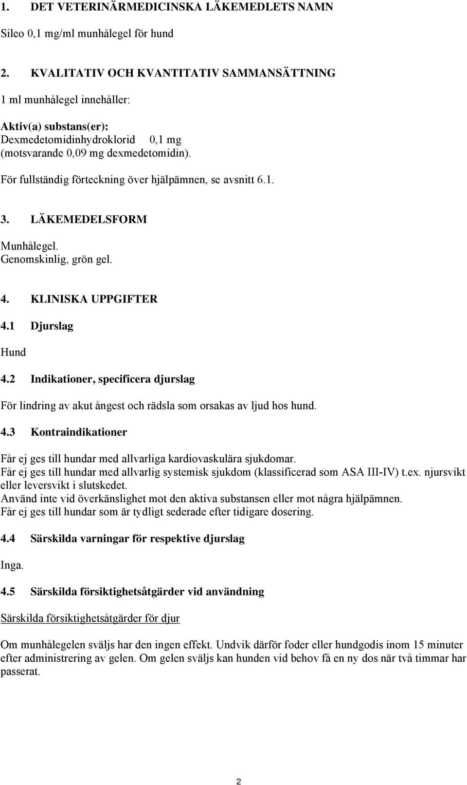 För fullständig förteckning över hjälpämnen, se avsnitt 6.1. 3. LÄKEMEDELSFORM Munhålegel. Genomskinlig, grön gel. 4. KLINISKA UPPGIFTER 4.1 Djurslag Hund 4.