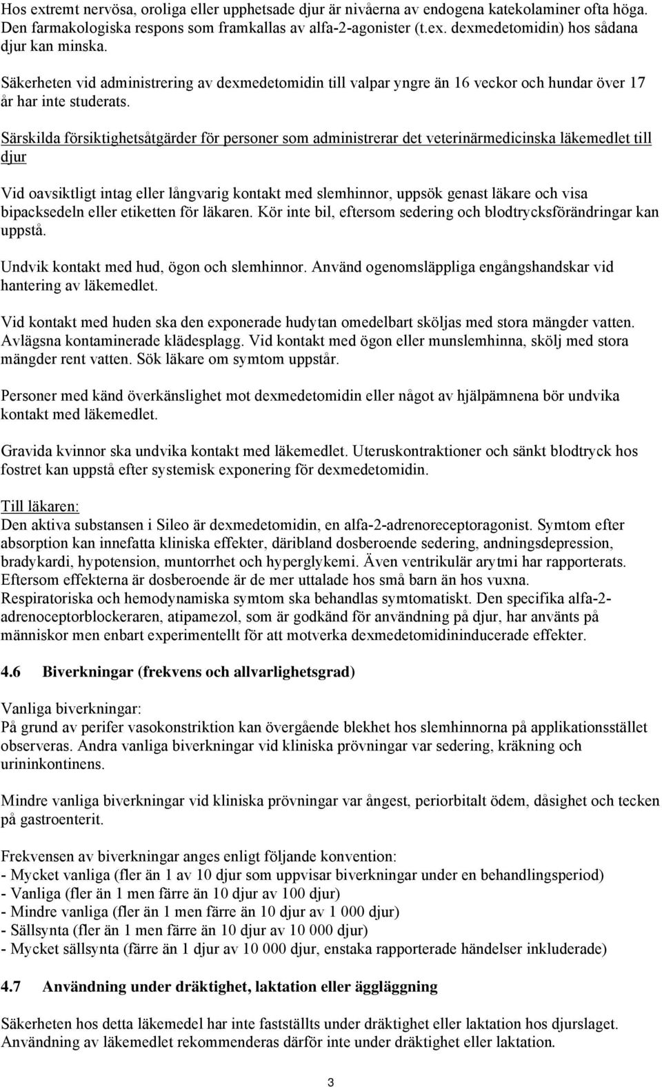 Särskilda försiktighetsåtgärder för personer som administrerar det veterinärmedicinska läkemedlet till djur Vid oavsiktligt intag eller långvarig kontakt med slemhinnor, uppsök genast läkare och visa