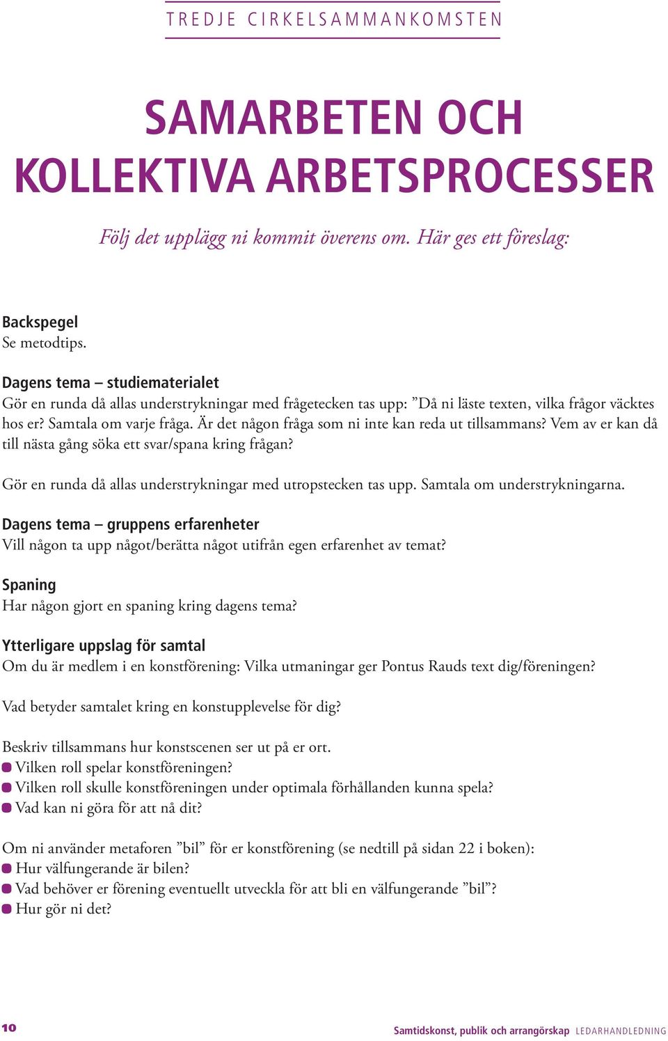 Är det någon fråga som ni inte kan reda ut tillsammans? Vem av er kan då till nästa gång söka ett svar/spana kring frågan? Gör en runda då allas understrykningar med utropstecken tas upp.