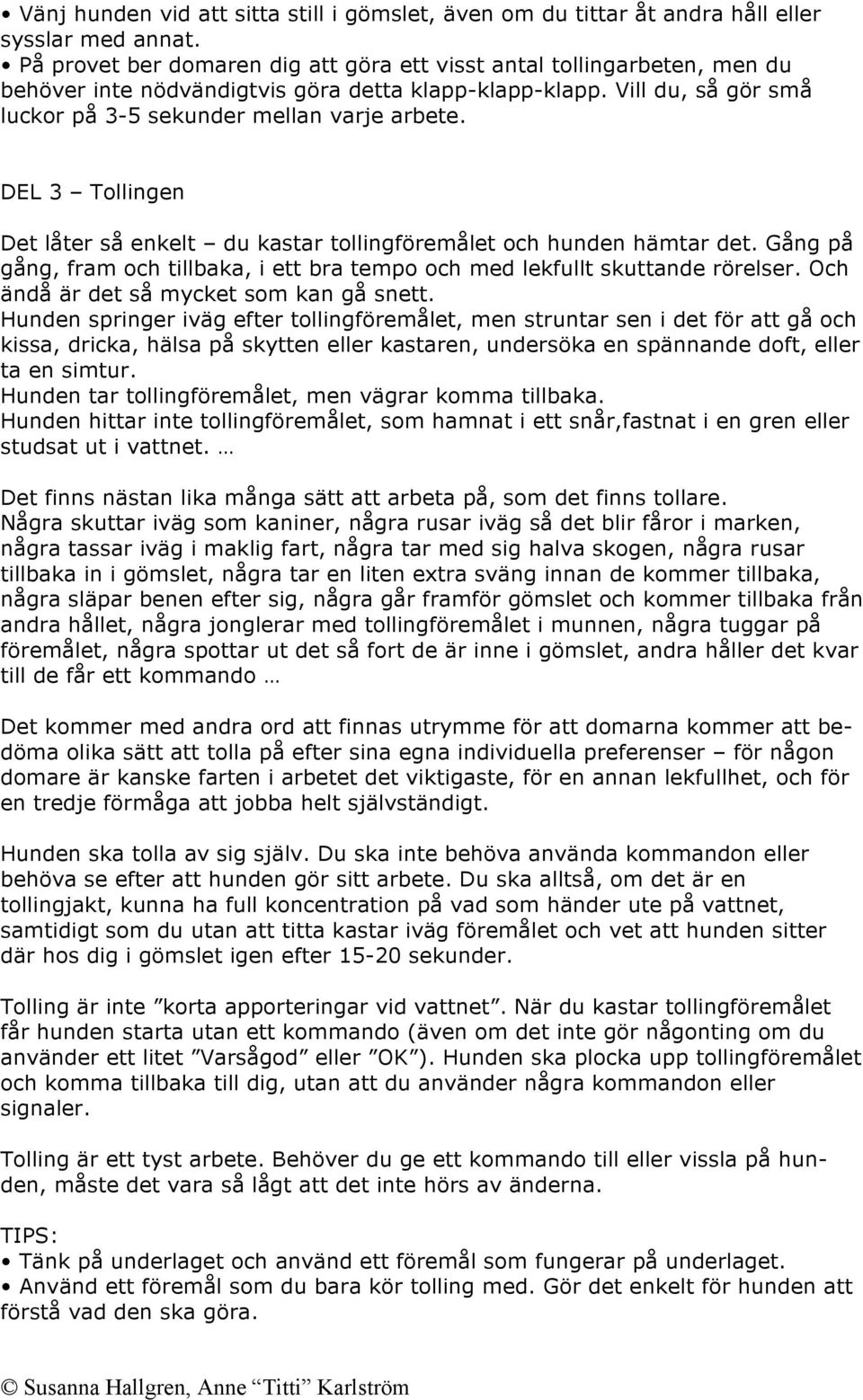 DEL 3 Tollingen Det låter så enkelt du kastar tollingföremålet och hunden hämtar det. Gång på gång, fram och tillbaka, i ett bra tempo och med lekfullt skuttande rörelser.