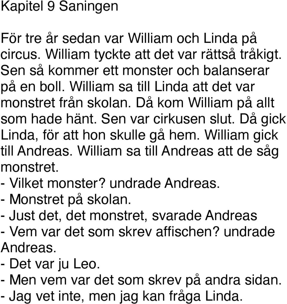 Sen var cirkusen slut. Då gick Linda, för att hon skulle gå hem. William gick till Andreas. William sa till Andreas att de såg monstret. - Vilket monster?