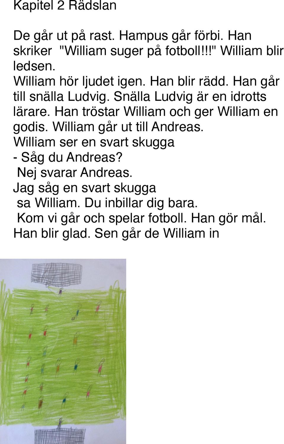 Han tröstar William och ger William en godis. William går ut till Andreas. William ser en svart skugga - Såg du Andreas?