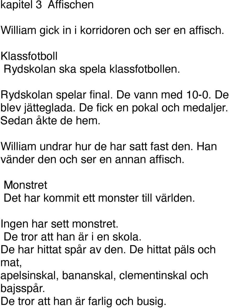 William undrar hur de har satt fast den. Han vänder den och ser en annan affisch. Monstret Det har kommit ett monster till världen.