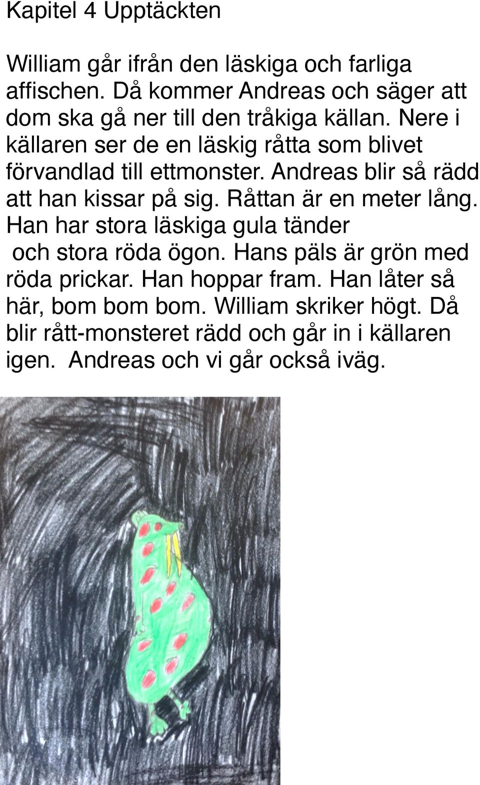 Nere i källaren ser de en läskig råtta som blivet förvandlad till ettmonster. Andreas blir så rädd att han kissar på sig.