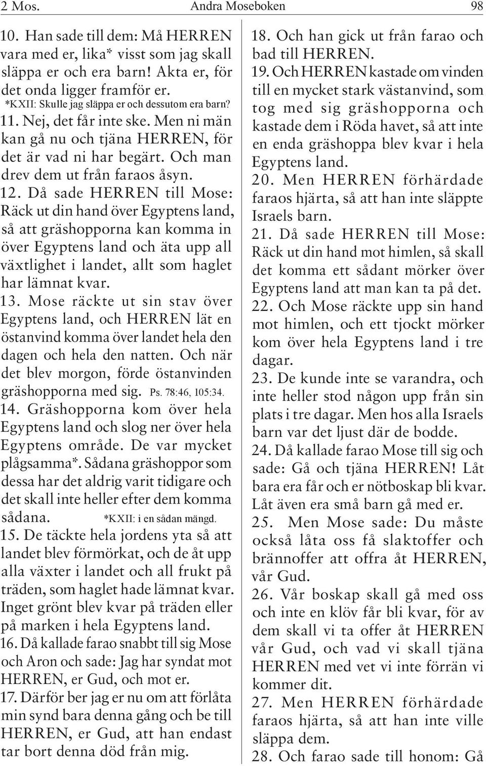 Då sade HERREN till Mose: Räck ut din hand över Egyptens land, så att gräshopporna kan komma in över Egyptens land och äta upp all växtlighet i landet, allt som haglet har lämnat kvar. 13.