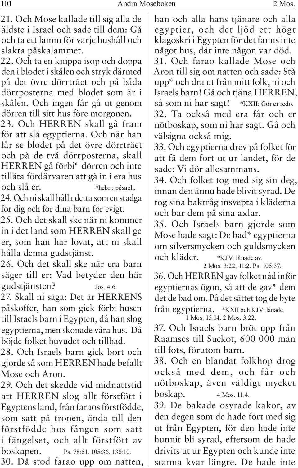 Och ingen får gå ut genom dörren till sitt hus före morgonen. 23. Och HERREN skall gå fram för att slå egyptierna.