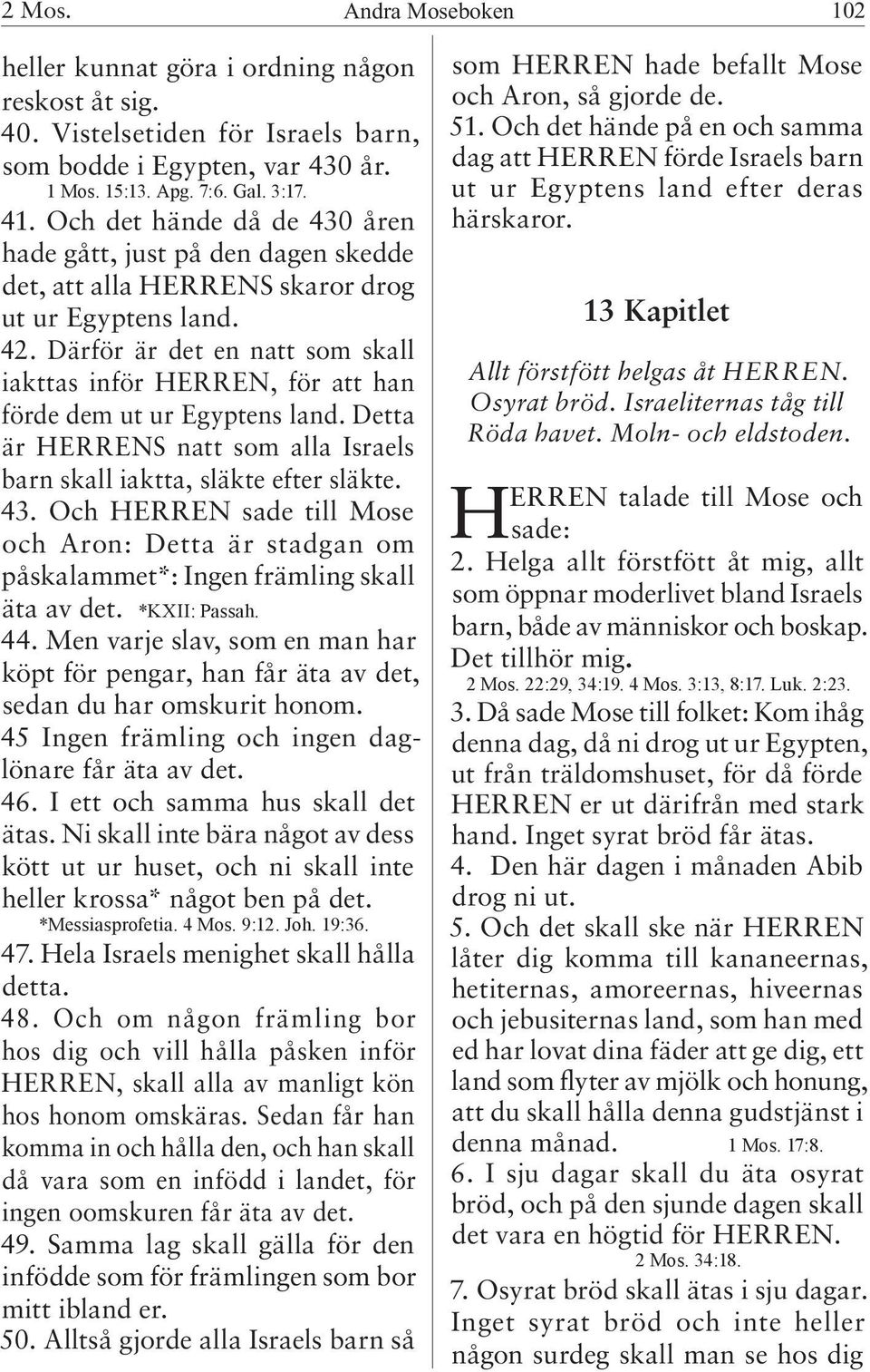 Därför är det en natt som skall iakttas inför HERREN, för att han förde dem ut ur Egyptens land. Detta är HERRENS natt som alla Israels barn skall iaktta, släkte efter släkte. 43.