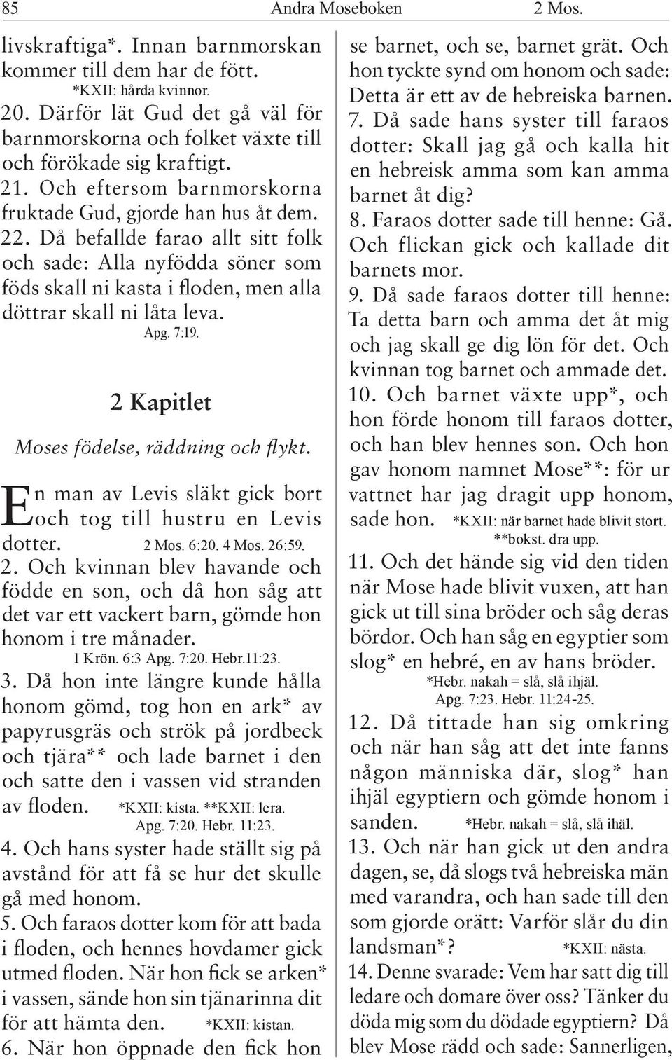 Apg. 7:19. 2 Kapitlet Moses födelse, räddning och flykt. En man av Levis släkt gick bort och tog till hustru en Levis dotter. 2 Mos. 6:20. 4 Mos. 26:59. 2. Och kvinnan blev havande och födde en son, och då hon såg att det var ett vackert barn, gömde hon honom i tre månader.