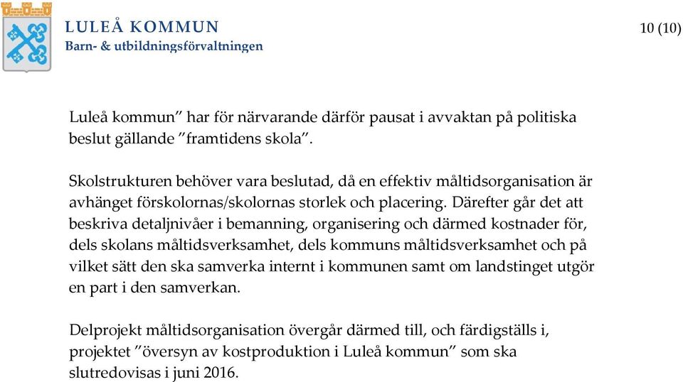 Därefter går det att beskriva detaljnivåer i bemanning, organisering och därmed kostnader för, dels skolans måltidsverksamhet, dels kommuns måltidsverksamhet och på