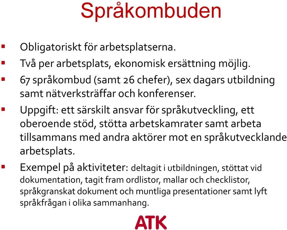 Uppgift: ett särskilt ansvar för språkutveckling, ett oberoende stöd, stötta arbetskamrater samt arbeta tillsammans med andra aktörer mot en