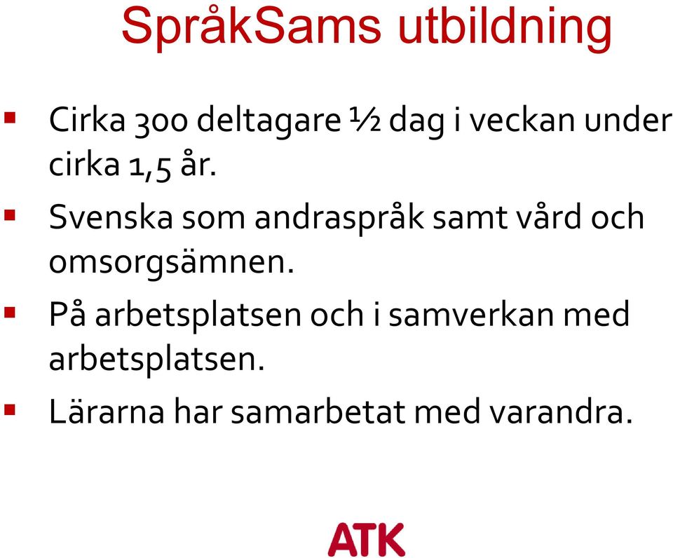 Svenska som andraspråk samt vård och omsorgsämnen.