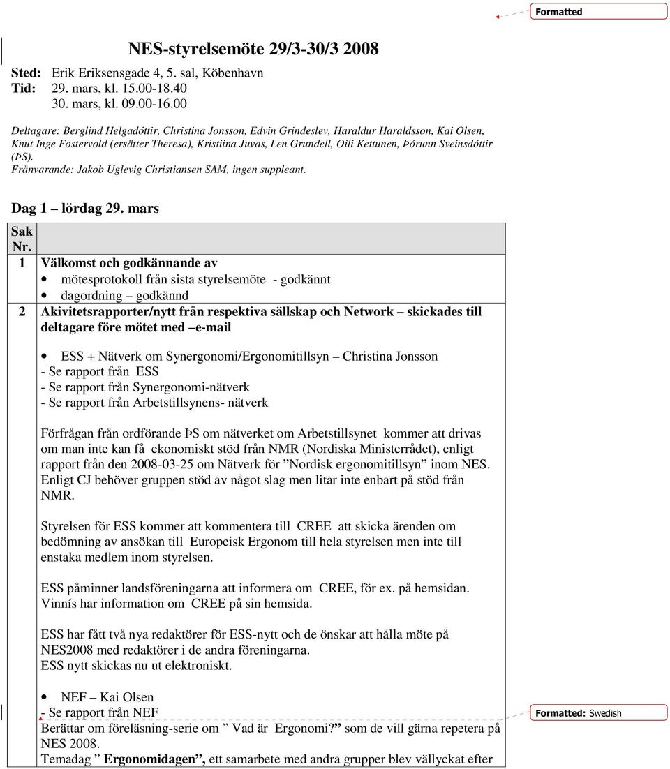 Sveinsdóttir (ÞS). Frånvarande: Jakob Uglevig Christiansen SAM, ingen suppleant. Dag 1 lördag 29. mars Sak Nr.