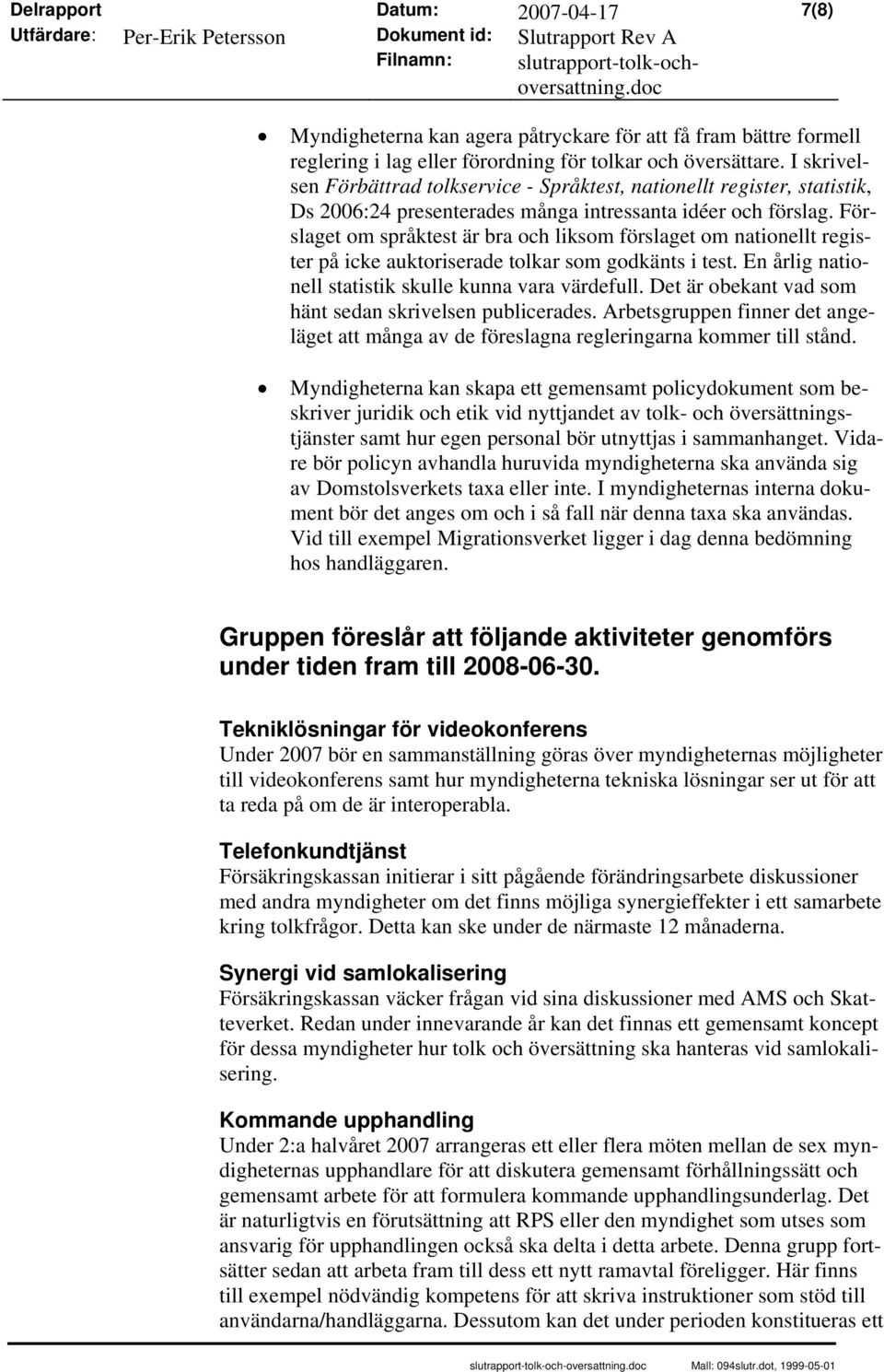 För- slaget om språktest är bra och liksom förslaget om nationellt register på icke auktoriserade tolkar som godkänts i test. En årlig natiohänt sedan skrivelsen publicerades.