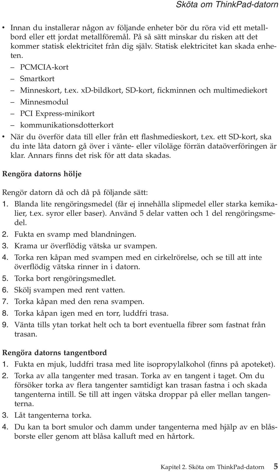 xd-bildkort, SD-kort, fickminnen och multimediekort Minnesmodul PCI Express-minikort kommunikationsdotterkort v När du överför data till eller från ett flashmedieskort, t.ex.