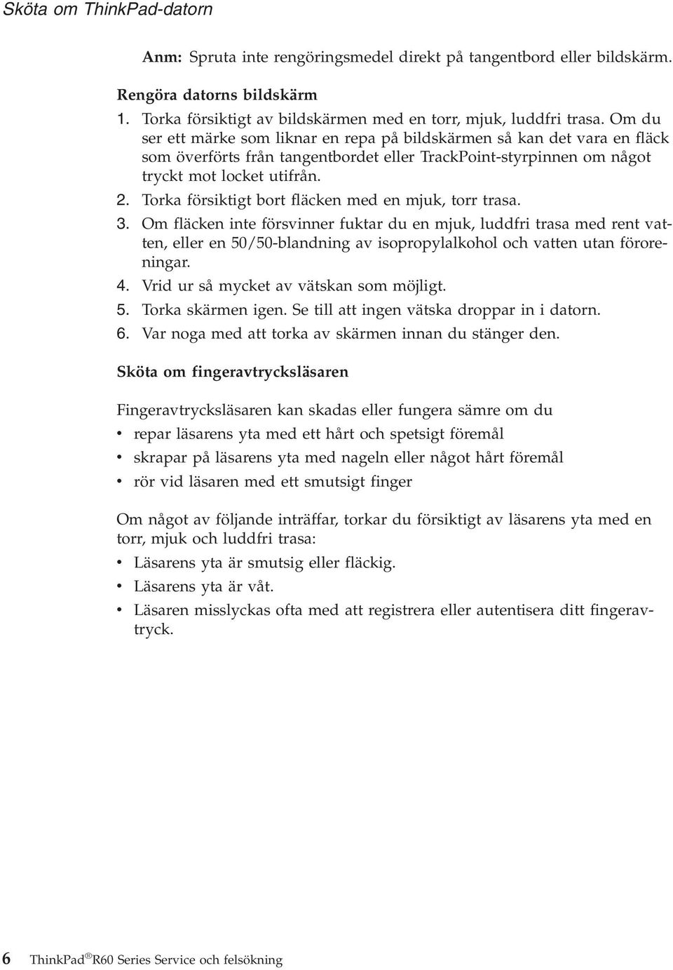 Torka försiktigt bort fläcken med en mjuk, torr trasa. 3.