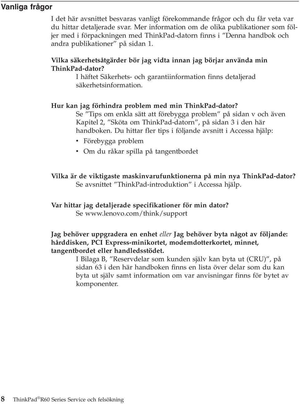 Vilka säkerhetsåtgärder bör jag vidta innan jag börjar använda min ThinkPad-dator? I häftet Säkerhets- och garantiinformation finns detaljerad säkerhetsinformation.