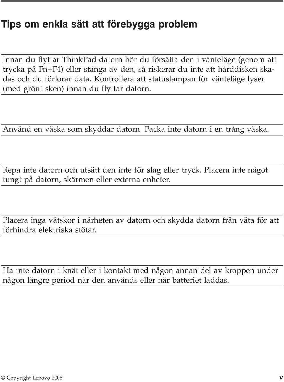 Repa inte datorn och utsätt den inte för slag eller tryck. Placera inte något tungt på datorn, skärmen eller externa enheter.