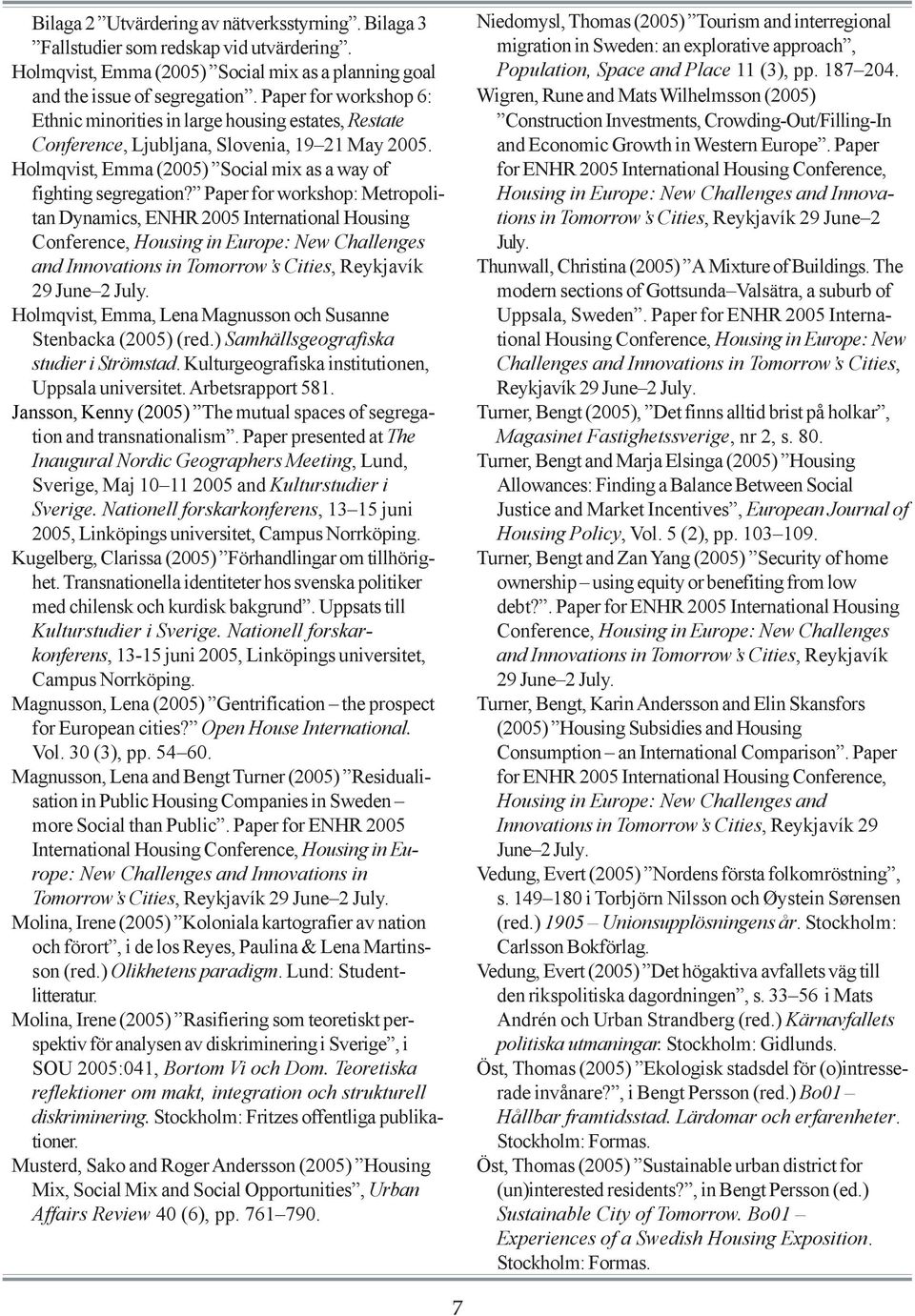 Paper for workshop: Metropolitan Dynamics, ENHR 2005 International Housing Conference, Housing in Europe: New Challenges and Innovations in Tomorrow s Cities, Reykjavík 29 June 2 July.