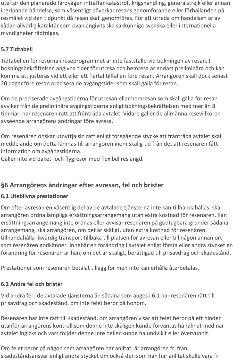 7 Tidtabell Tidtabellen för resorna i reseprogrammet är inte fastställd vid bokningen av resan.