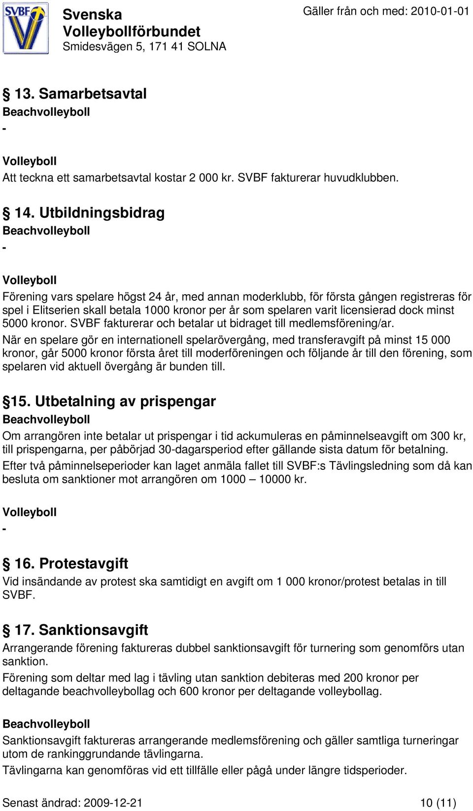 minst 5000 kronor. SVBF fakturerar och betalar ut bidraget till medlemsförening/ar.