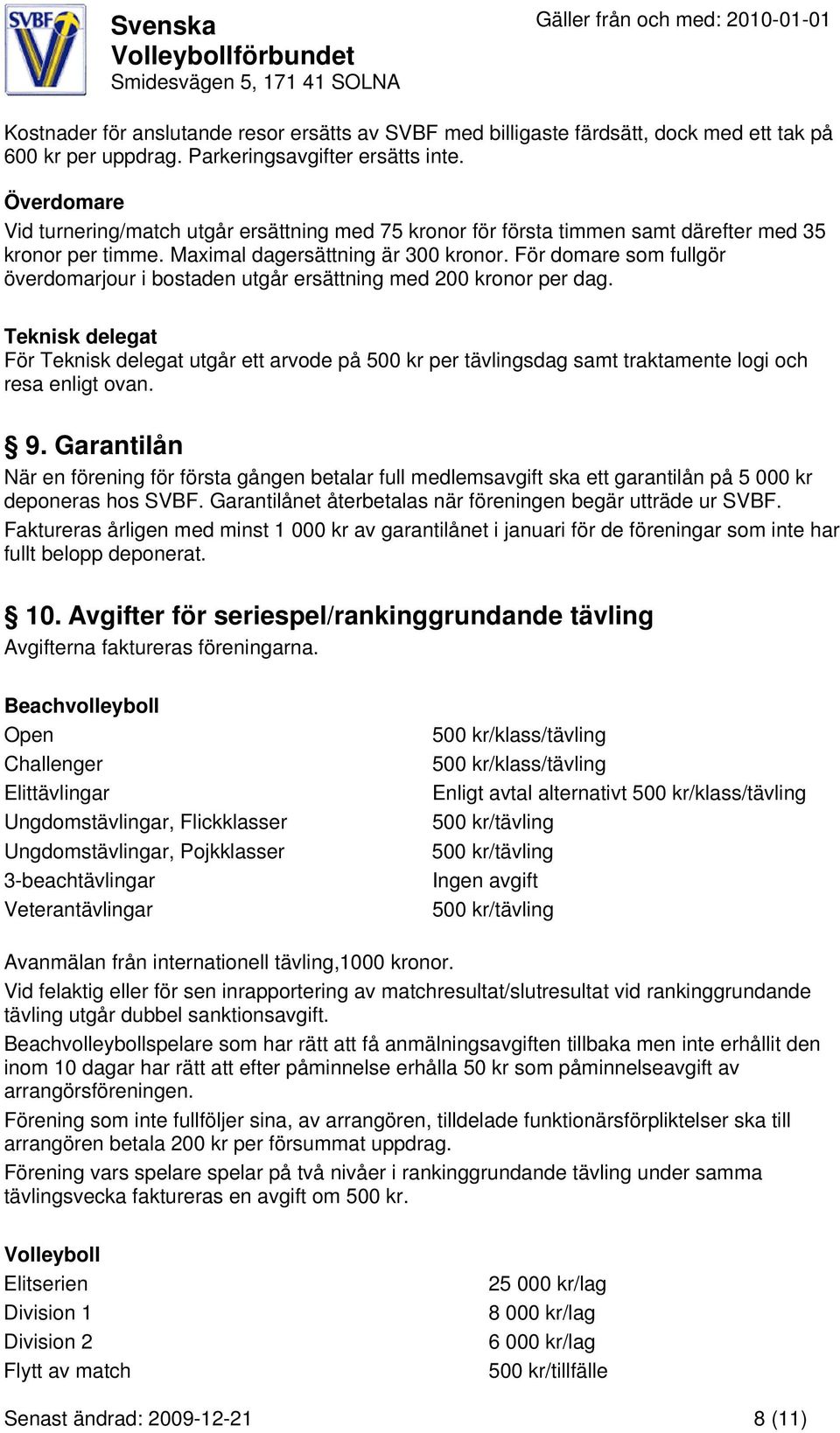 För domare som fullgör överdomarjour i bostaden utgår ersättning med 200 kronor per dag.